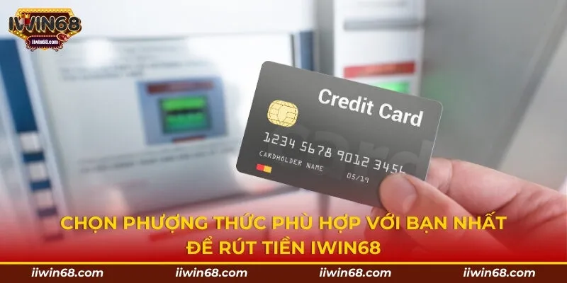 Chọn phượng thức phù hợp với bạn nhất để rút tiền IWIN68