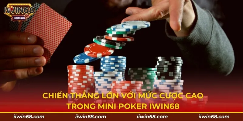 Chiến thắng lớn với mức cược cao trong Mini Poker IWIN68