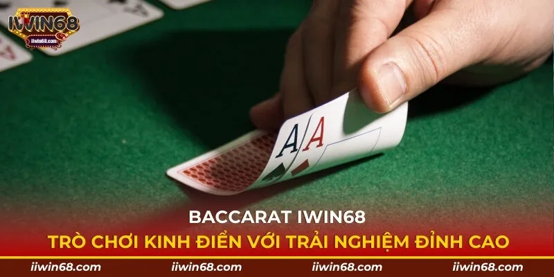 Baccarat Iwin68 - Trò chơi kinh điển với trải nghiệm đỉnh cao