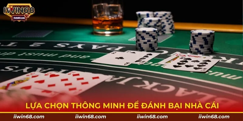 Lựa chọn thông minh để đánh bại nhà cái