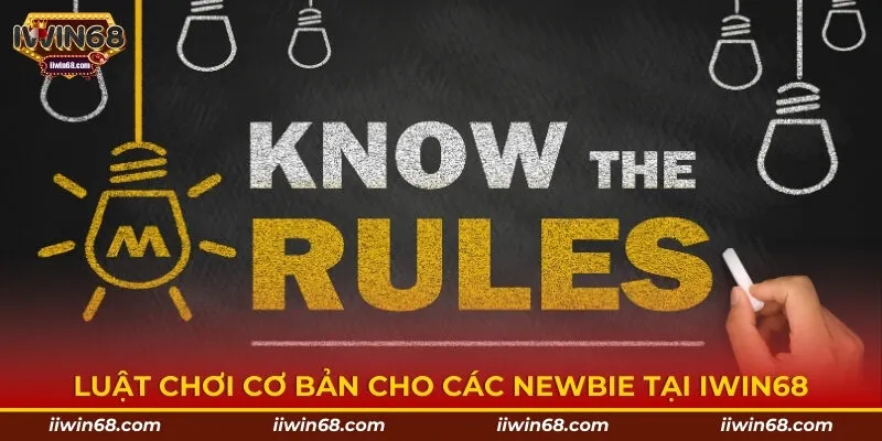 Luật chơi cơ bản cho các newbie tại IWIN68