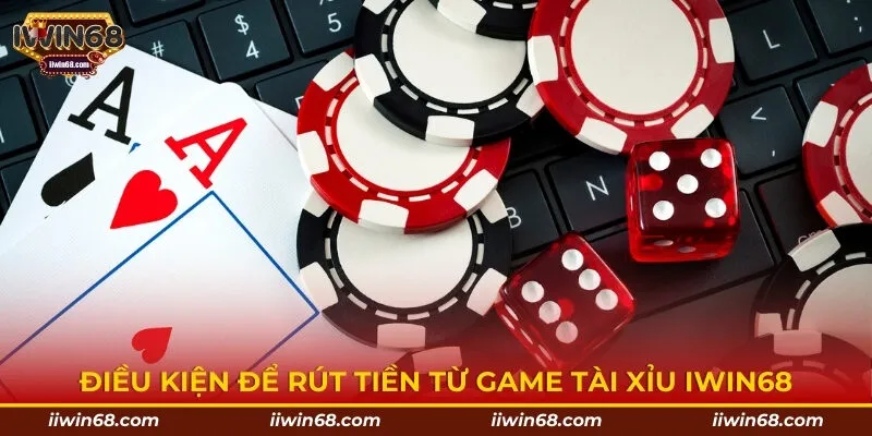 Điều kiện để rút tiền từ game Tài Xỉu IWIN68