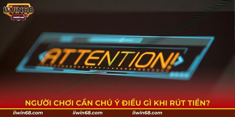 Người chơi cần chú ý điều gì khi rút tiền?