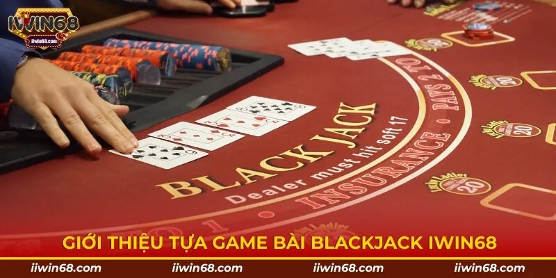 Giới thiệu tựa game bài Blackjack IWIN68
