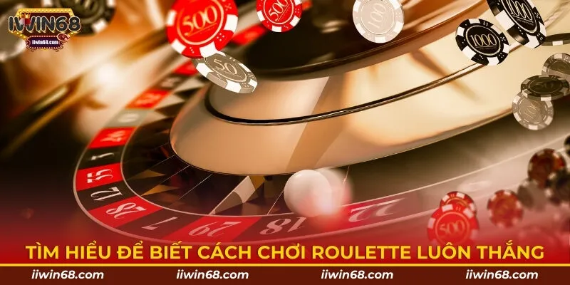 Tìm hiểu để biết cách chơi roulette luôn thắng