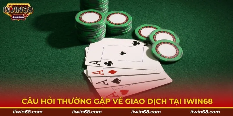 Câu hỏi thường gặp về giao dịch tại Iwin68