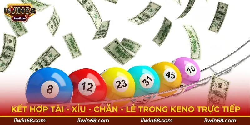Kết hợp Tài - Xỉu - Chẵn - Lẻ trong Keno trực tiếp