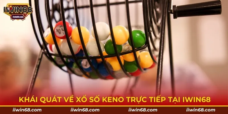 Khái quát về xổ số Keno trực tiếp tại IWIN68