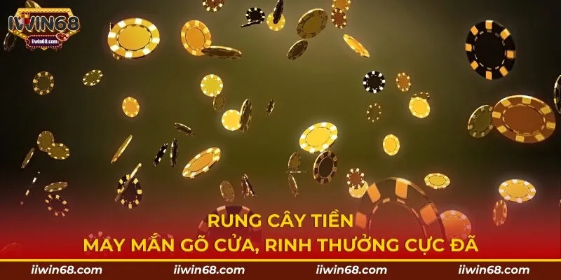 Rung cây tiền – May mắn gõ cửa, rinh thưởng cực đã