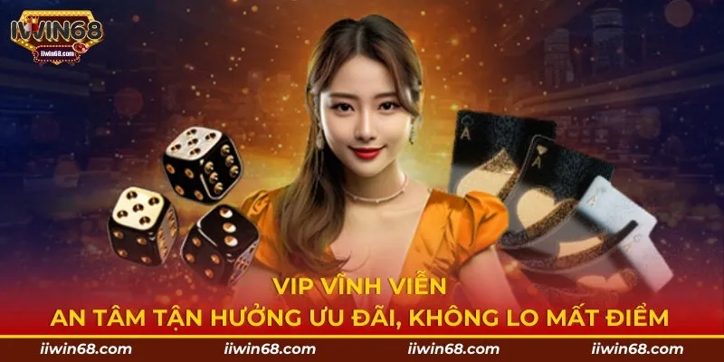 VIP vĩnh viễn - An tâm tận hưởng ưu đãi, không lo mất điểm