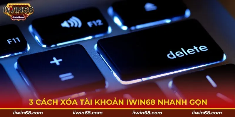 3 cách xóa tài khoản IWIN68 nhanh gọn