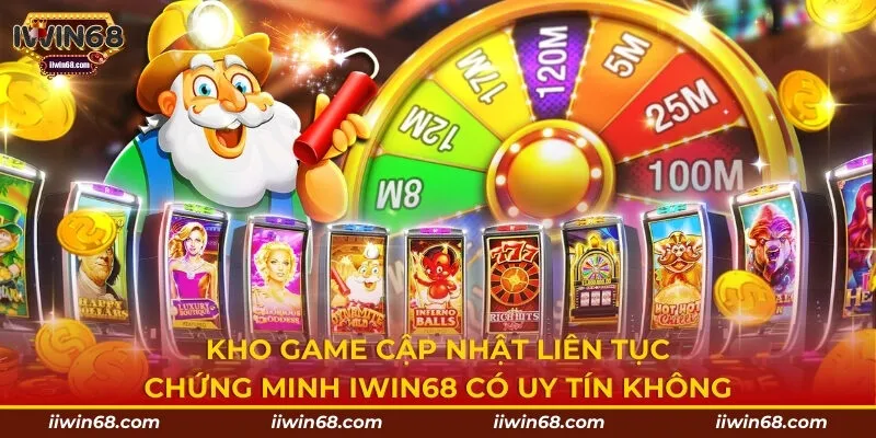 Kho game cập nhật liên tục chứng minh IWIN68 có uy tín không