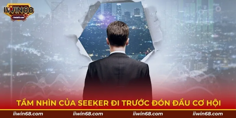 Tầm nhìn của Seeker đi trước đón đầu cơ hội