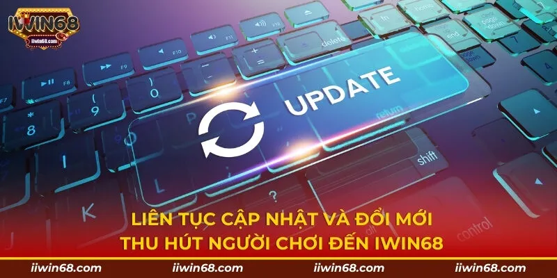 Liên tục cập nhật và đổi mới thu hút người chơi đến Iwin68