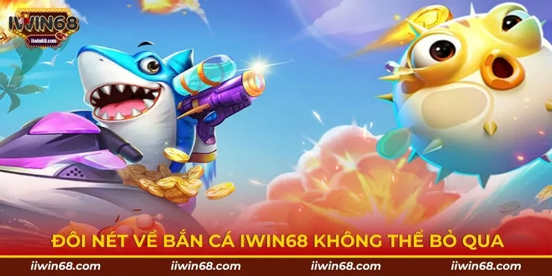Đôi nét về bắn cá IWIN68 không thể bỏ qua