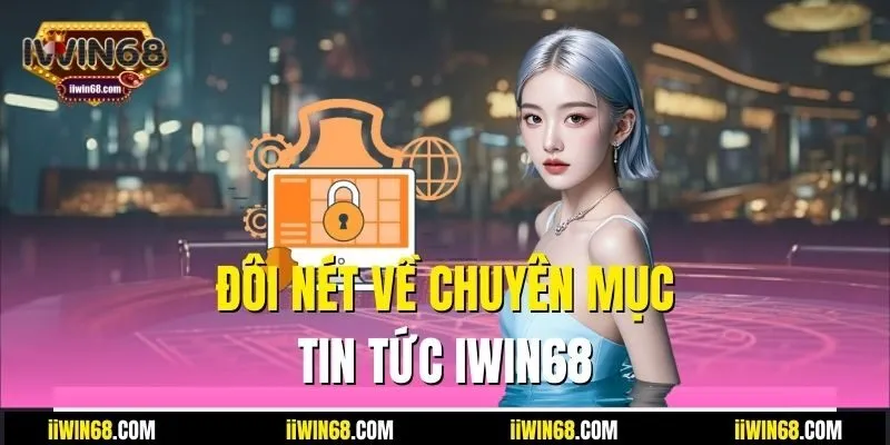 Đôi nét về chuyên mục tin tức IWIN68